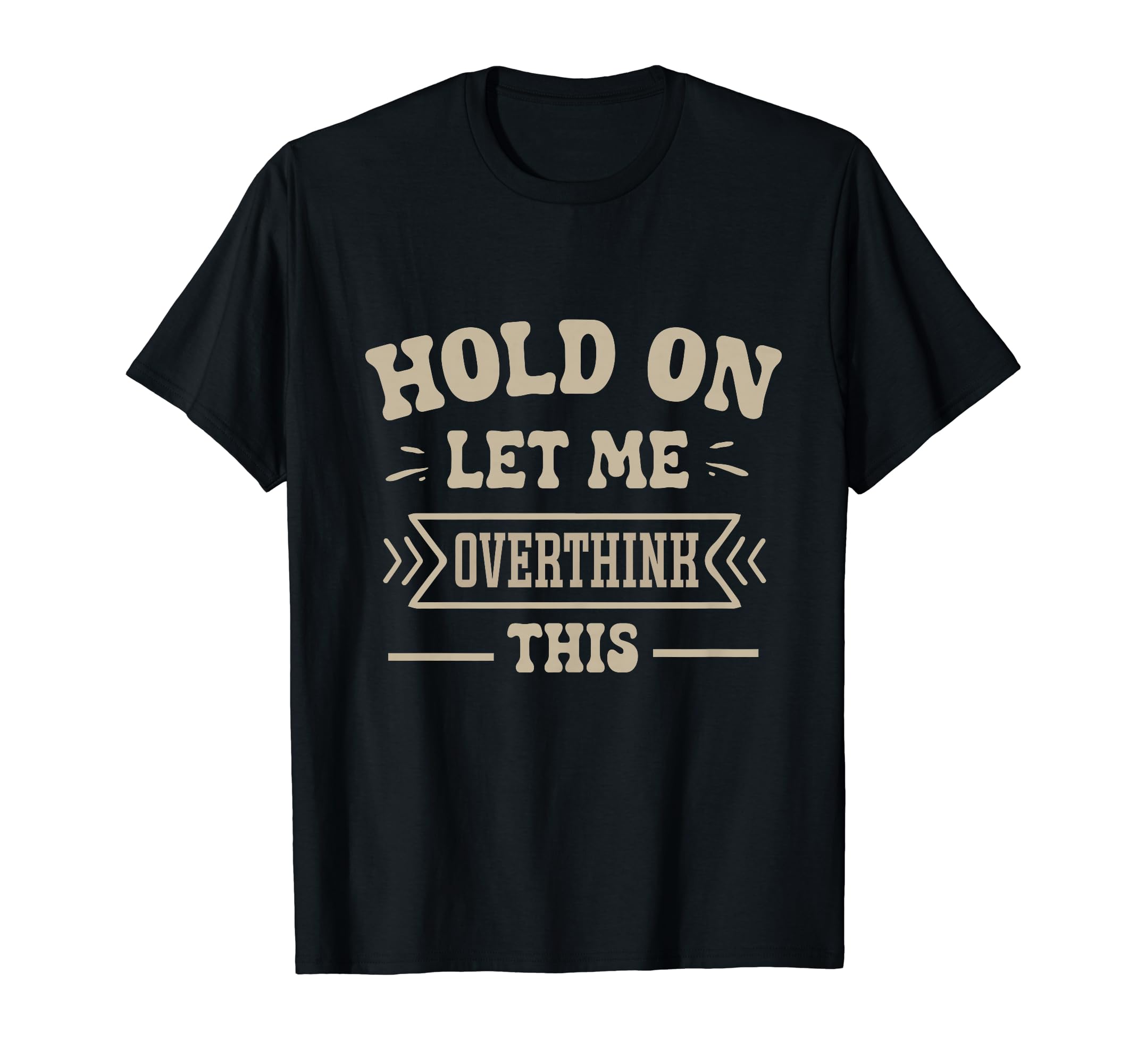 Funny Overthinker Hold Let Me Overthink T-Shirt - Minimalist Print Unisex - T-Shirt, Sweatshirt, Hoodie