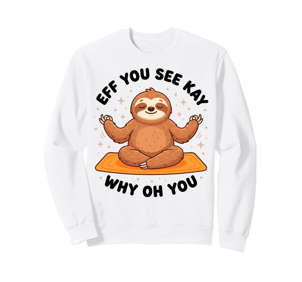 Eff You See Kay Why Oh You Yoga Sweatshirt - Trendy Graphic Unisex - T-Shirt, Sweatshirt, Hoodie