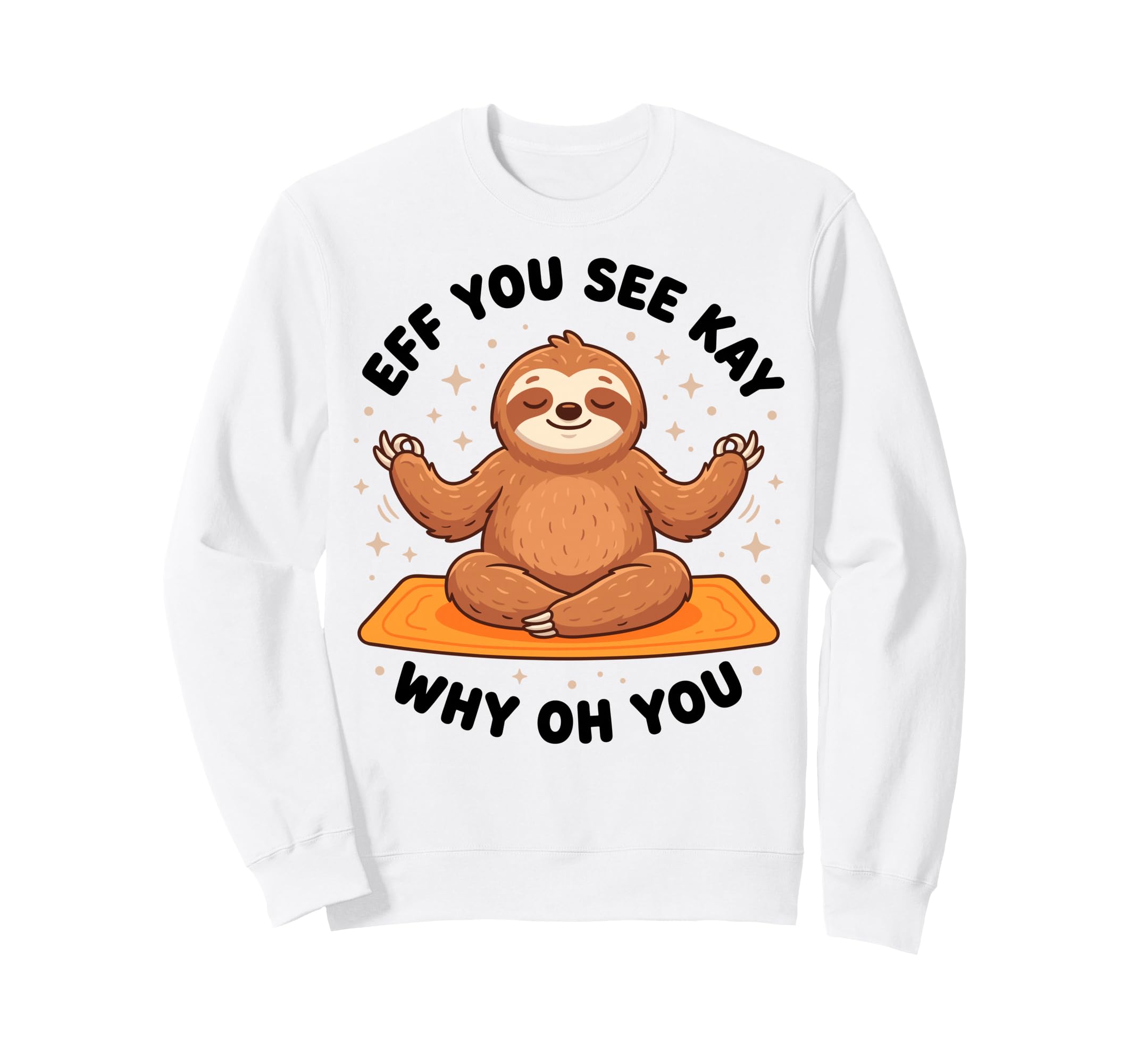 Eff You See Kay Why Oh You Yoga Sweatshirt - Trendy Graphic Unisex - T-Shirt, Sweatshirt, Hoodie
