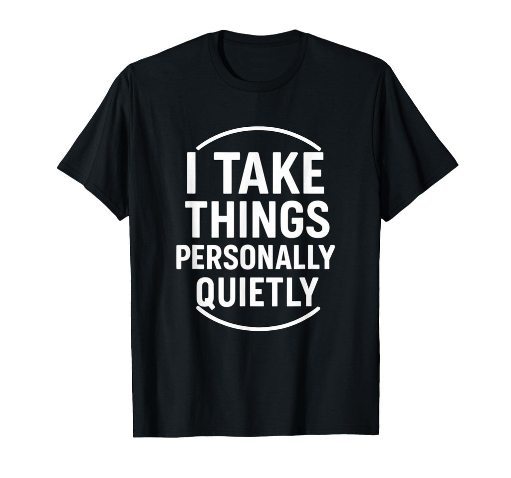 I Take Things Personally Quietly T-Shirt - Custom Art Print Men Women - T-Shirt, Sweatshirt, Hoodie