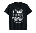 I Take Things Personally Quietly T-Shirt - Custom Art Print Men Women - T-Shirt, Sweatshirt, Hoodie