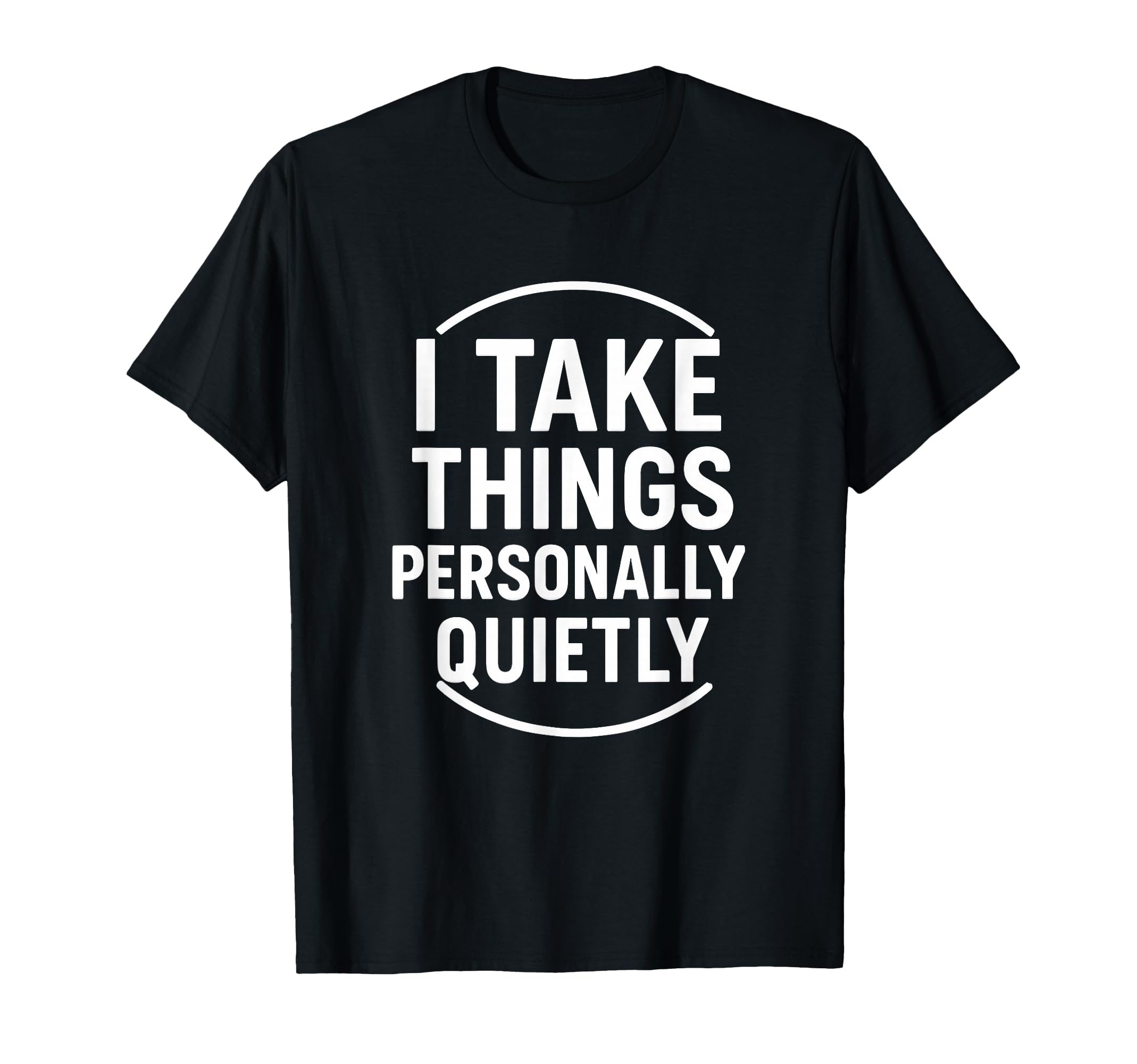 I Take Things Personally Quietly T-Shirt - Custom Art Print Men Women - T-Shirt, Sweatshirt, Hoodie