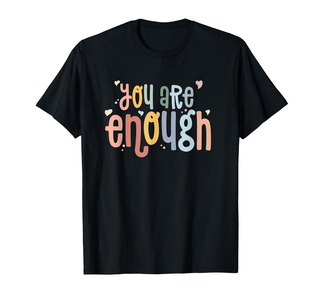 You Are Enough Mental Health Awareness T-Shirt - Graphic Print Unisex - T-Shirt, Sweatshirt, Hoodie