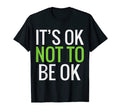 Its Ok Not To Be Ok Mental Health T-Shirt - Novelty Apparel Unisex - T-Shirt, Sweatshirt, Hoodie