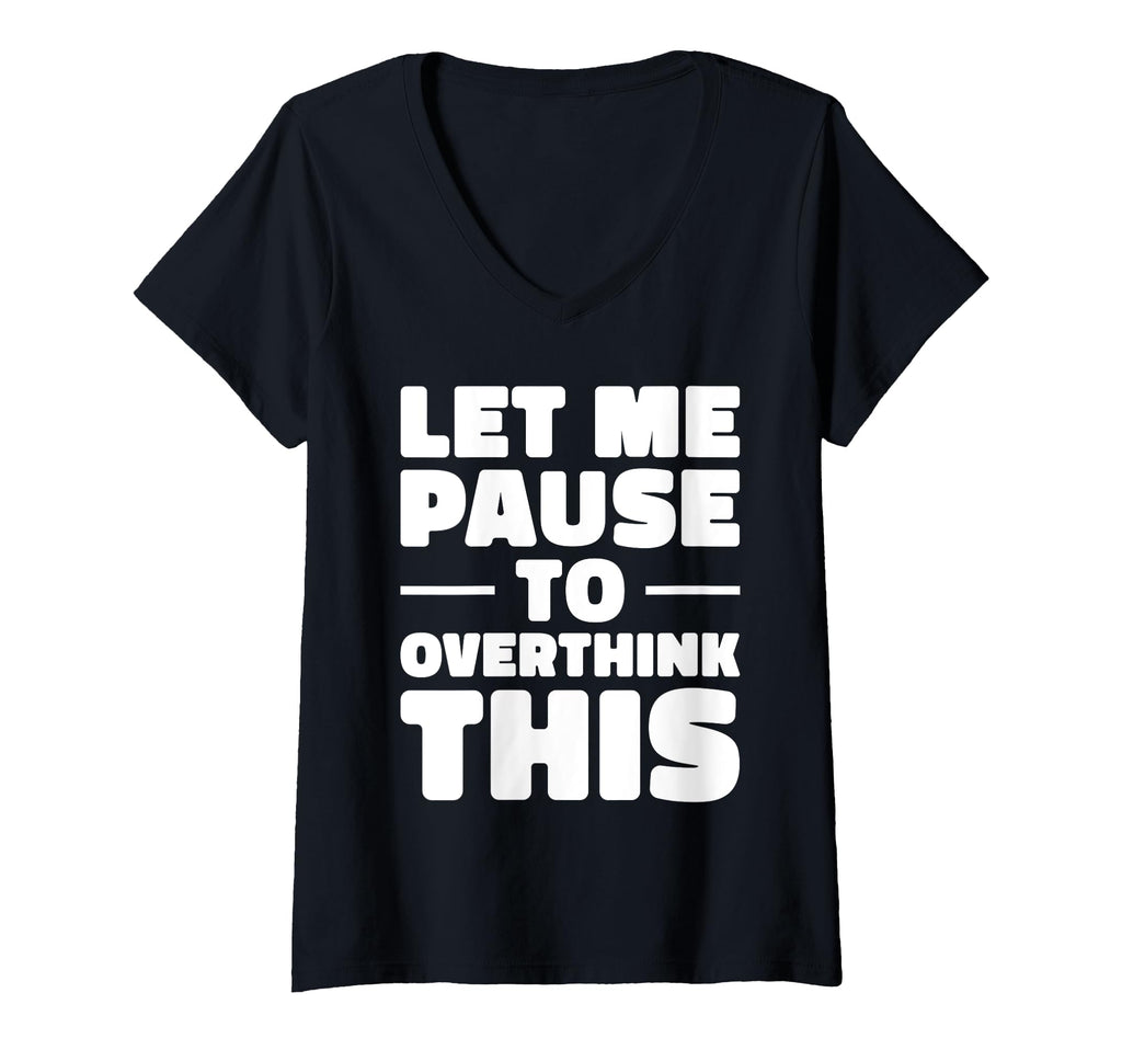 Womens Let Me Pause To Overthink This T-Shirt - Custom Art Print Men Women - T-Shirt, Sweatshirt, Hoodie