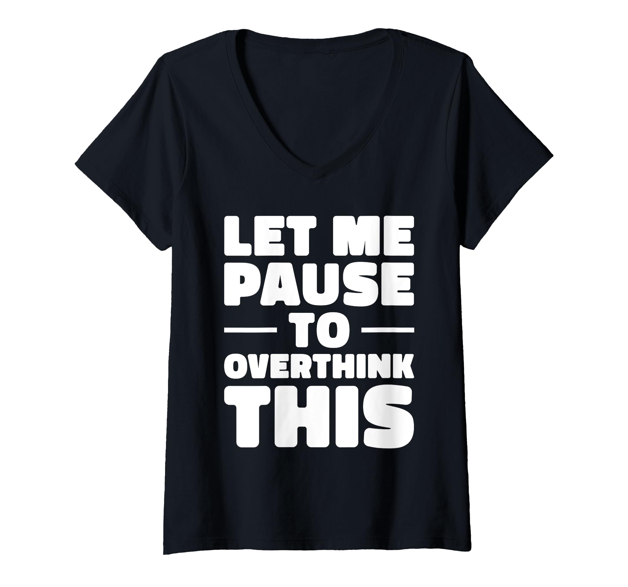 Womens Let Me Pause To Overthink This T-Shirt - Custom Art Print Men Women - T-Shirt, Sweatshirt, Hoodie