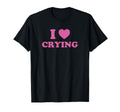 I Love Crying Funny Y2K 2000S 90S Sad T-Shirt - Fun Novelty Design Unisex - T-Shirt, Sweatshirt, Hoodie