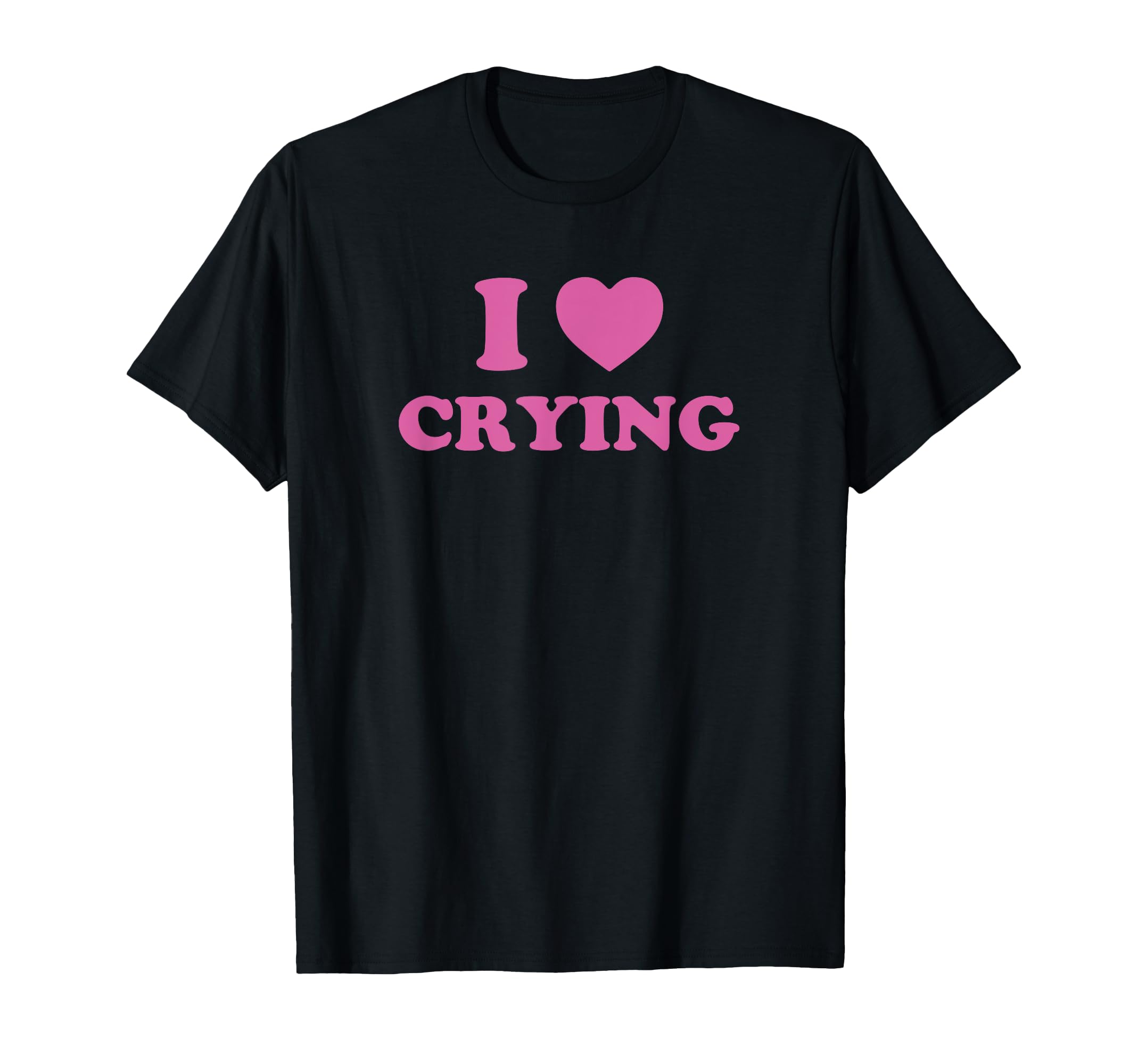 I Love Crying Funny Y2K 2000S 90S Sad T-Shirt - Fun Novelty Design Unisex - T-Shirt, Sweatshirt, Hoodie