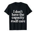 I Dont Have Capacity Self Care T-Shirt - Streetwear Style Men Women - T-Shirt, Sweatshirt, Hoodie