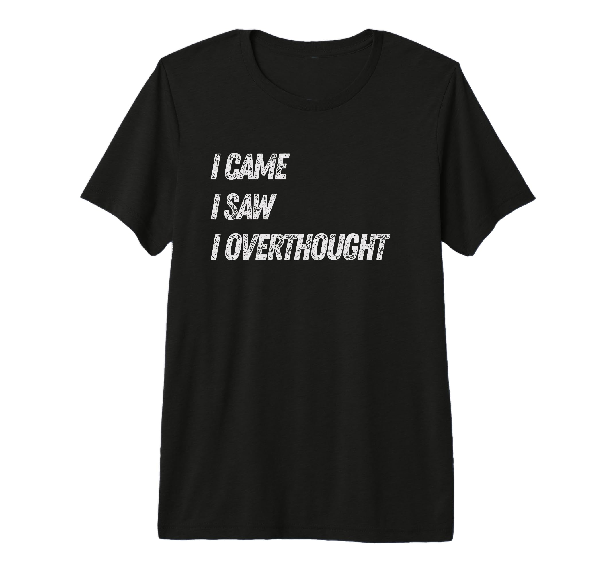 Came Saw Overthought Overthinking T-Shirt - Fun Novelty Design Unisex - T-Shirt, Sweatshirt, Hoodie