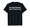 Im Antisocial Dont Speak To Me T-Shirt - Trendy Graphic for Adults - T-Shirt, Sweatshirt, Hoodie