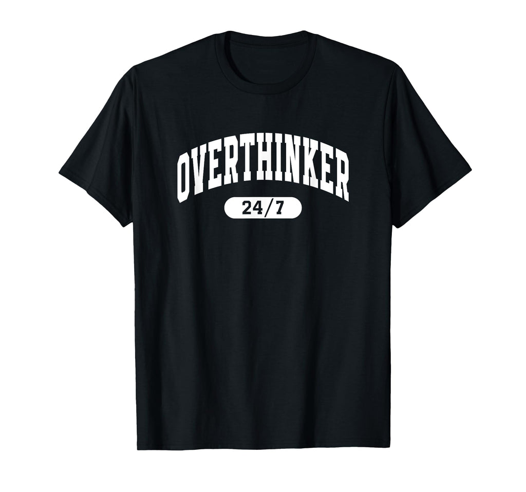 Overthinker Funny True 24 7 T-Shirt - Graphic Print Unisex - T-Shirt, Sweatshirt, Hoodie