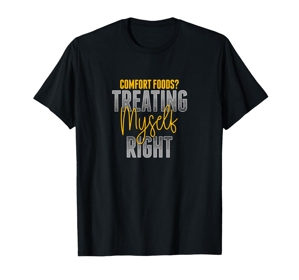 Treating Myself Right Comfort Foods T-Shirt - Unique Graphic for Adults - T-Shirt, Sweatshirt, Hoodie