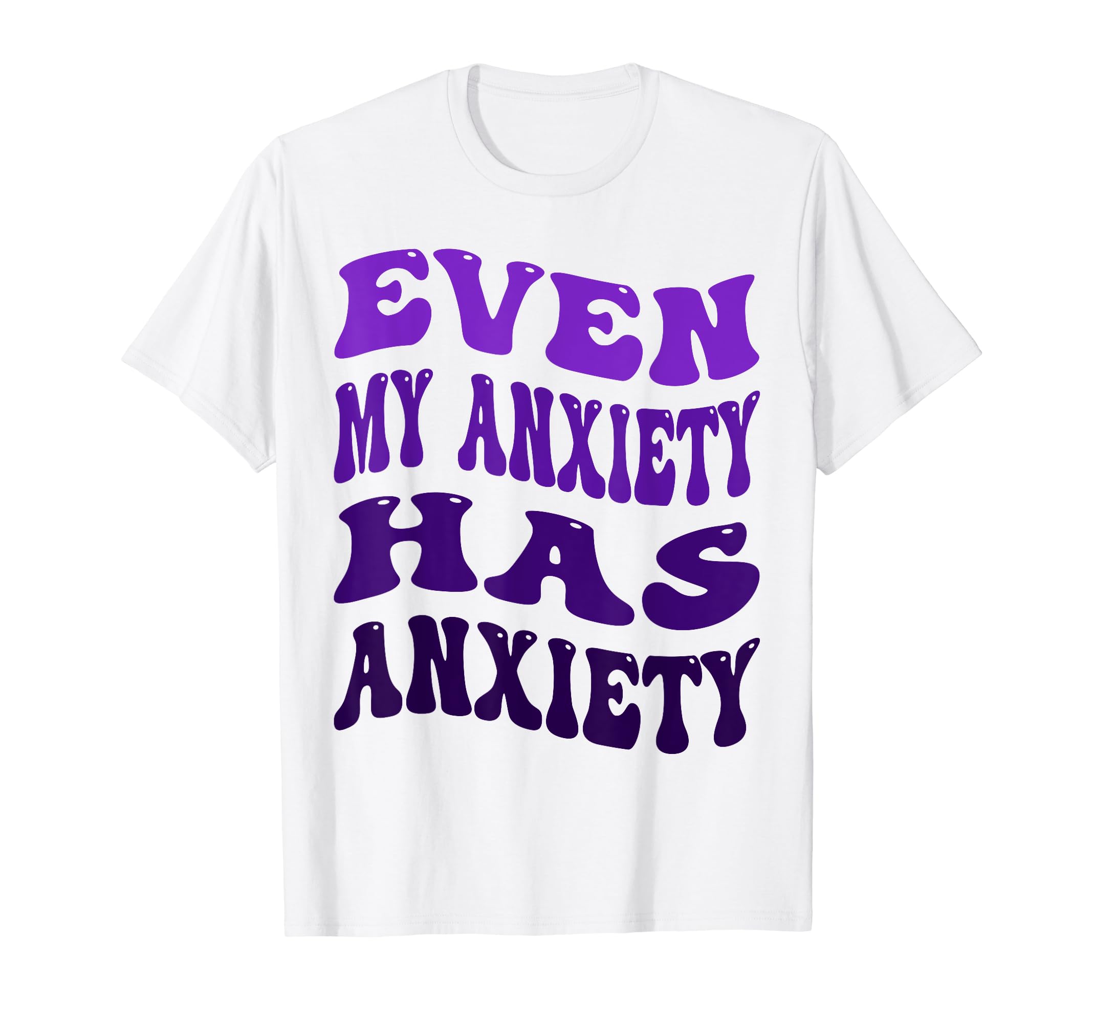Even My Anxiety Has Anxiety Funny T-Shirt - Casual Everyday Wear Men Women - T-Shirt, Sweatshirt, Hoodie