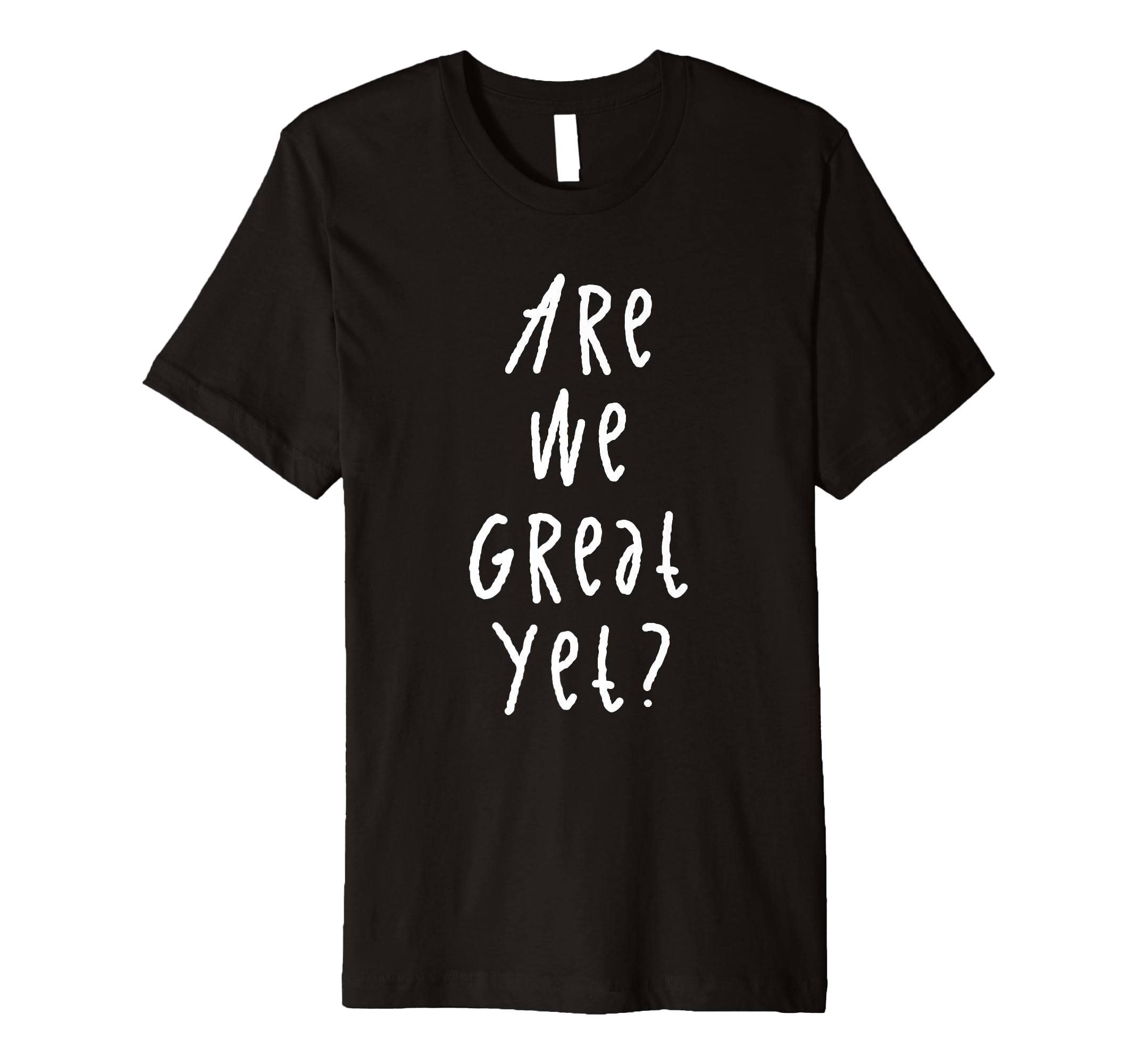 Are We Great Yet Funny Typography Grunge T-Shirt - Novelty Apparel Unisex - T-Shirt, Sweatshirt, Hoodie