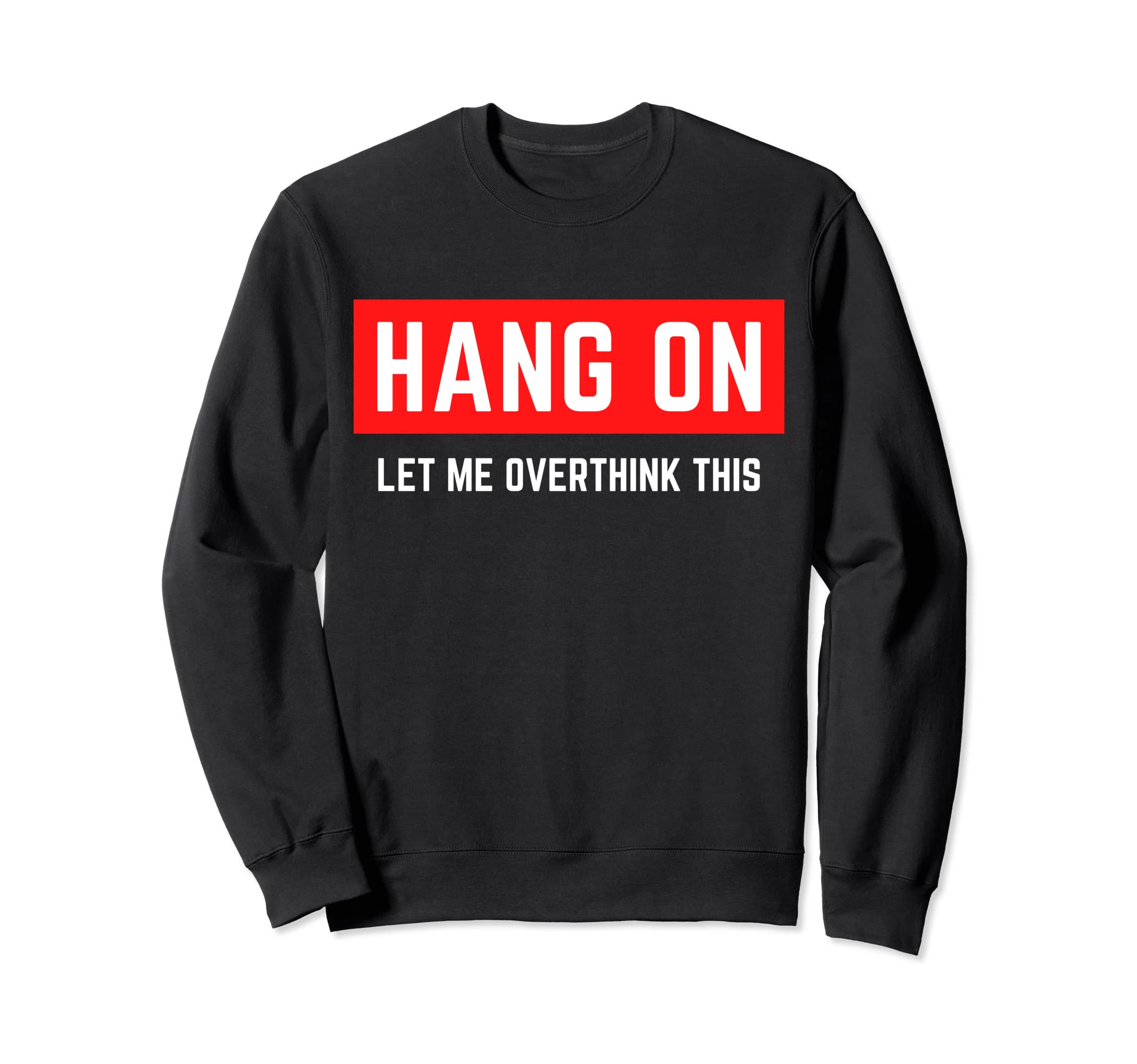 Hang Let Me Overthink This Sweatshirt - Unique Graphic Unisex - T-Shirt, Sweatshirt, Hoodie