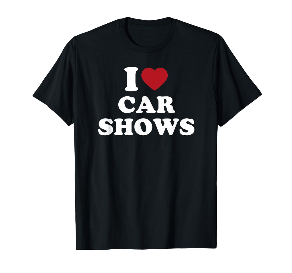 I Love Car Shows Car Enthusiast T-Shirt - Fun Novelty Design Unisex - T-Shirt, Sweatshirt, Hoodie