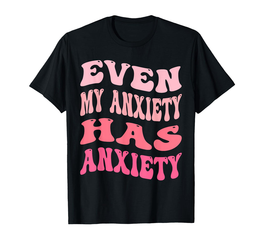 Even My Anxiety Has Anxiety Funny T-Shirt - Streetwear Style Men Women - T-Shirt, Sweatshirt, Hoodie