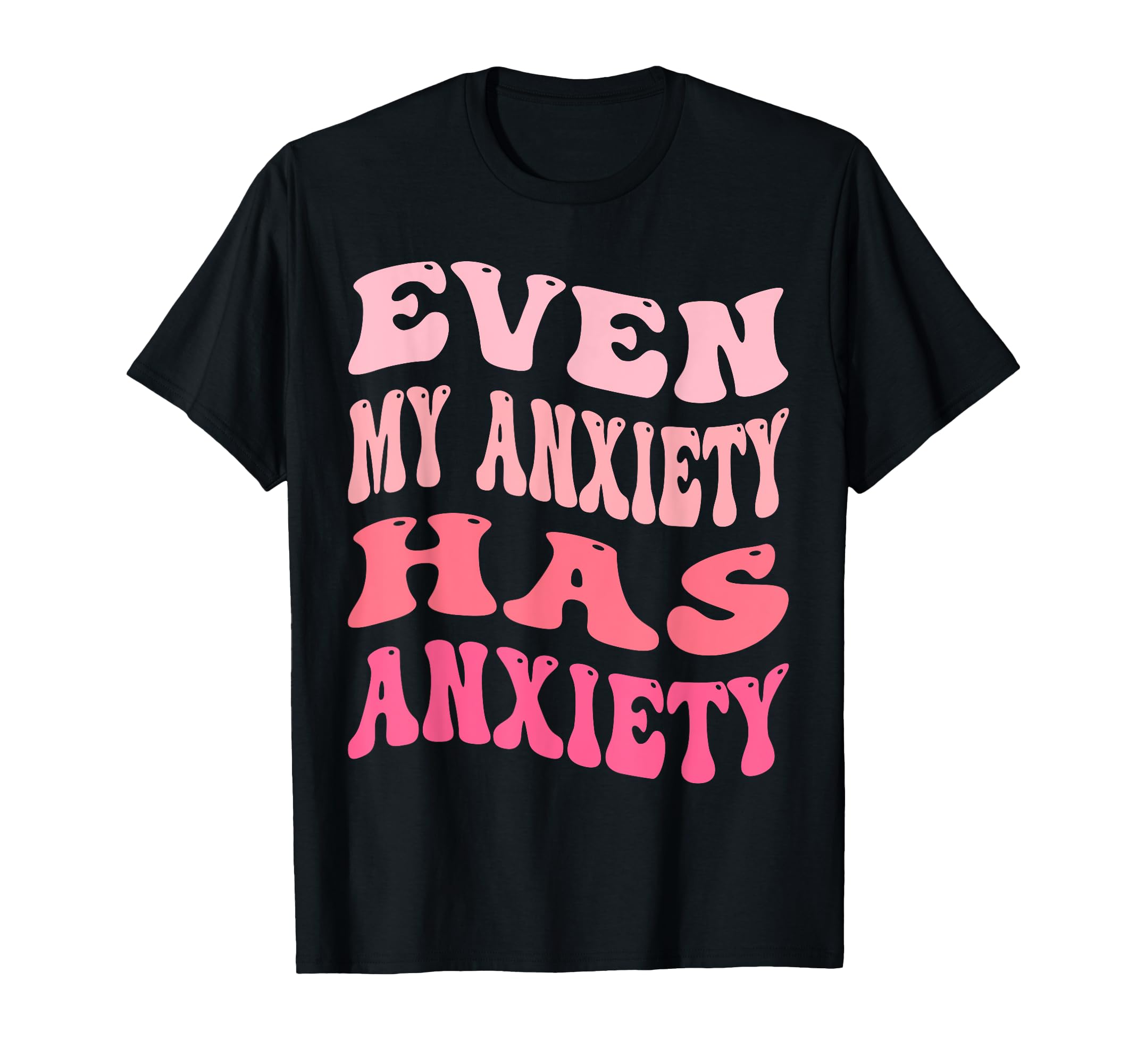 Even My Anxiety Has Anxiety Funny T-Shirt - Streetwear Style Men Women - T-Shirt, Sweatshirt, Hoodie