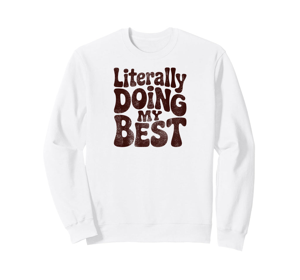 Literally Doing My Best Funny Sweatshirt - Casual Everyday Wear Unisex - T-Shirt, Sweatshirt, Hoodie