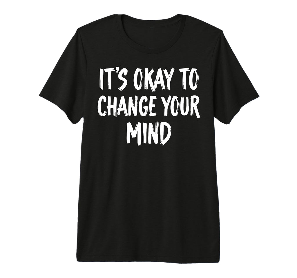 Its Okay To Change Your Mind Tri Blend T-Shirt - Streetwear Style Men Women - T-Shirt, Sweatshirt, Hoodie