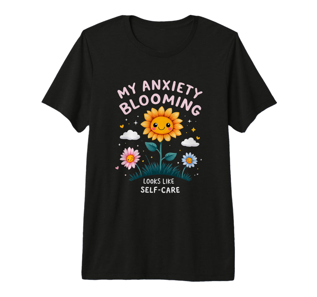 My Anxiety Blooming Looks Like Self T-Shirt - Streetwear Style Men Women - T-Shirt, Sweatshirt, Hoodie