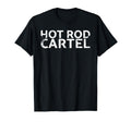 Hot Rod Cartel Car Fans Riders T-Shirt - Streetwear Style Unisex - T-Shirt, Sweatshirt, Hoodie
