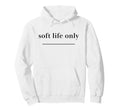 Soft Life Only Aesthetic Self Care Hoodie - Novelty Apparel Men Women - T-Shirt, Sweatshirt, Hoodie