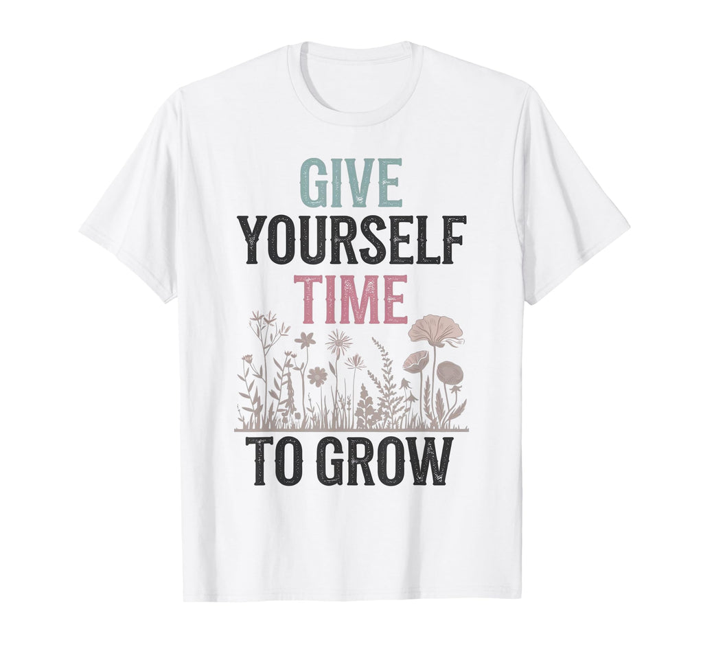 Give Yourself Time To Grow Garden T-Shirt - Graphic Print for Adults - T-Shirt, Sweatshirt, Hoodie