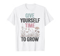 Give Yourself Time To Grow Garden T-Shirt - Graphic Print for Adults - T-Shirt, Sweatshirt, Hoodie