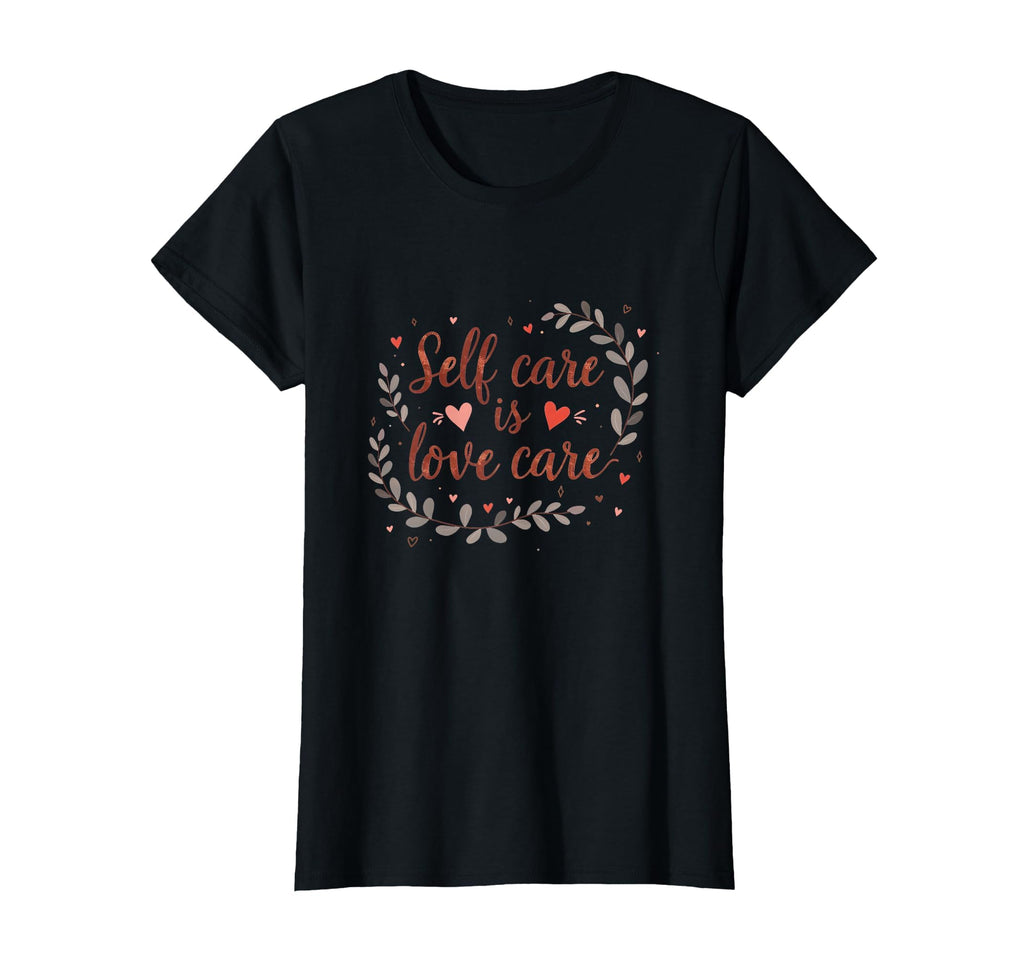 Self Care Is Love Care Valentines T-Shirt - Custom Art Print for Adults - T-Shirt, Sweatshirt, Hoodie