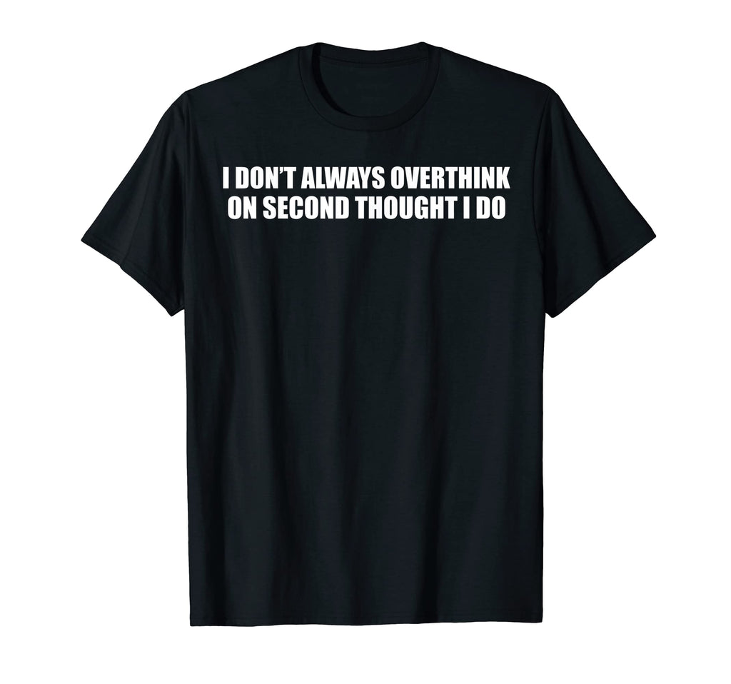 I Dont Always Overthink Funny T-Shirt - Trendy Graphic Men Women - T-Shirt, Sweatshirt, Hoodie