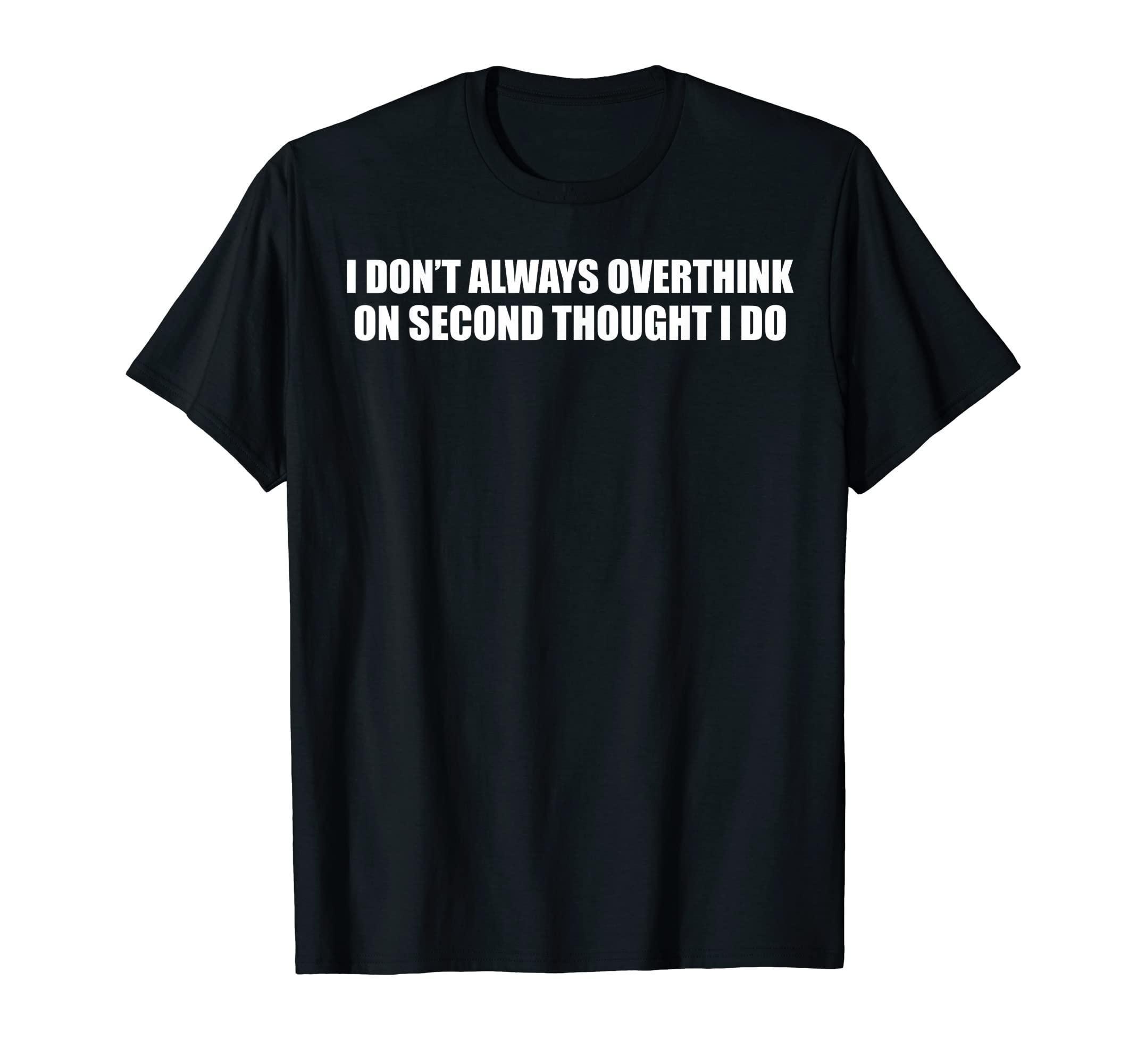 I Dont Always Overthink Funny T-Shirt - Trendy Graphic Men Women - T-Shirt, Sweatshirt, Hoodie