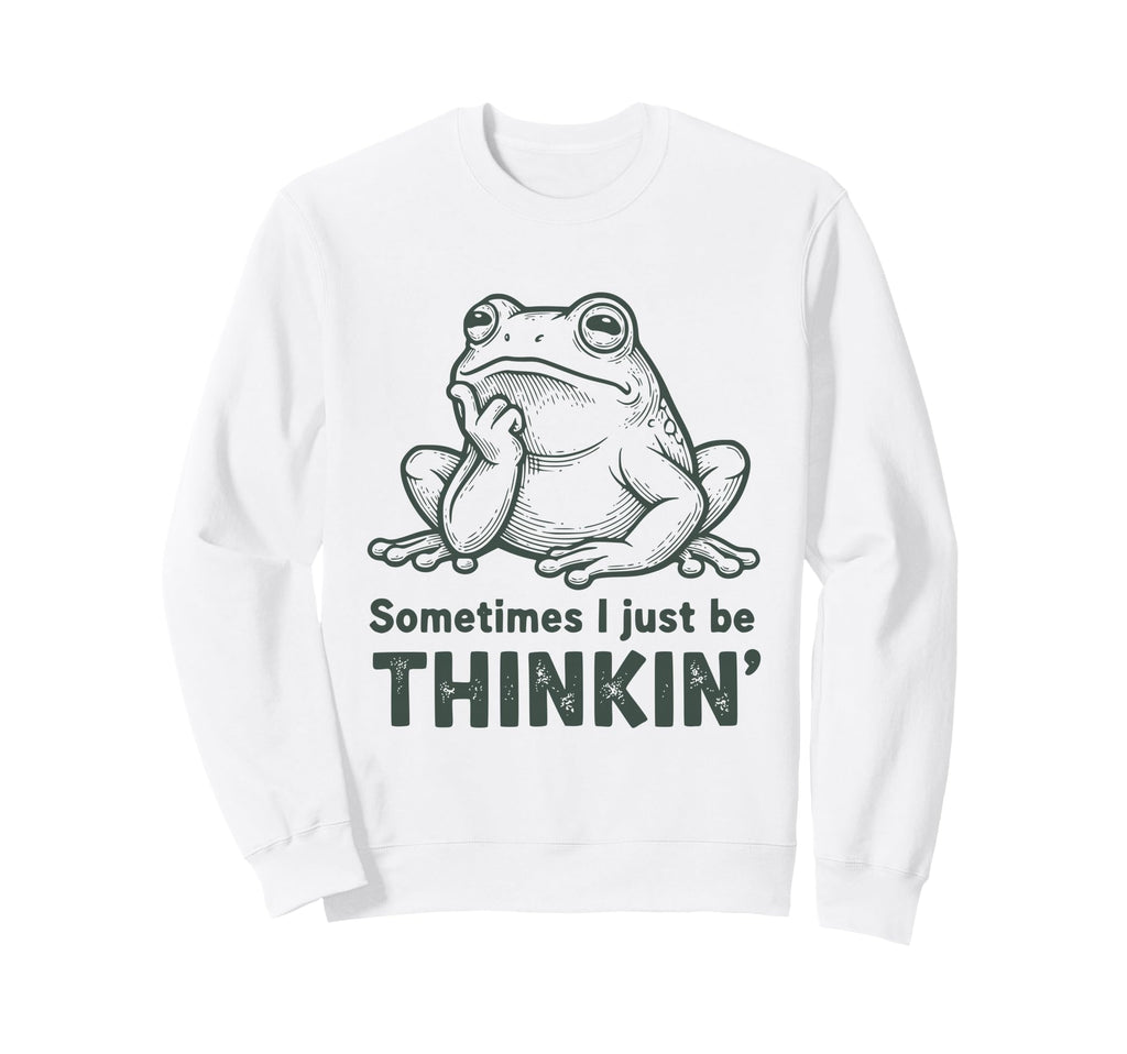 Sometimes I Just Be Thinkin Funny Sweatshirt - Unique Graphic for Adults - T-Shirt, Sweatshirt, Hoodie