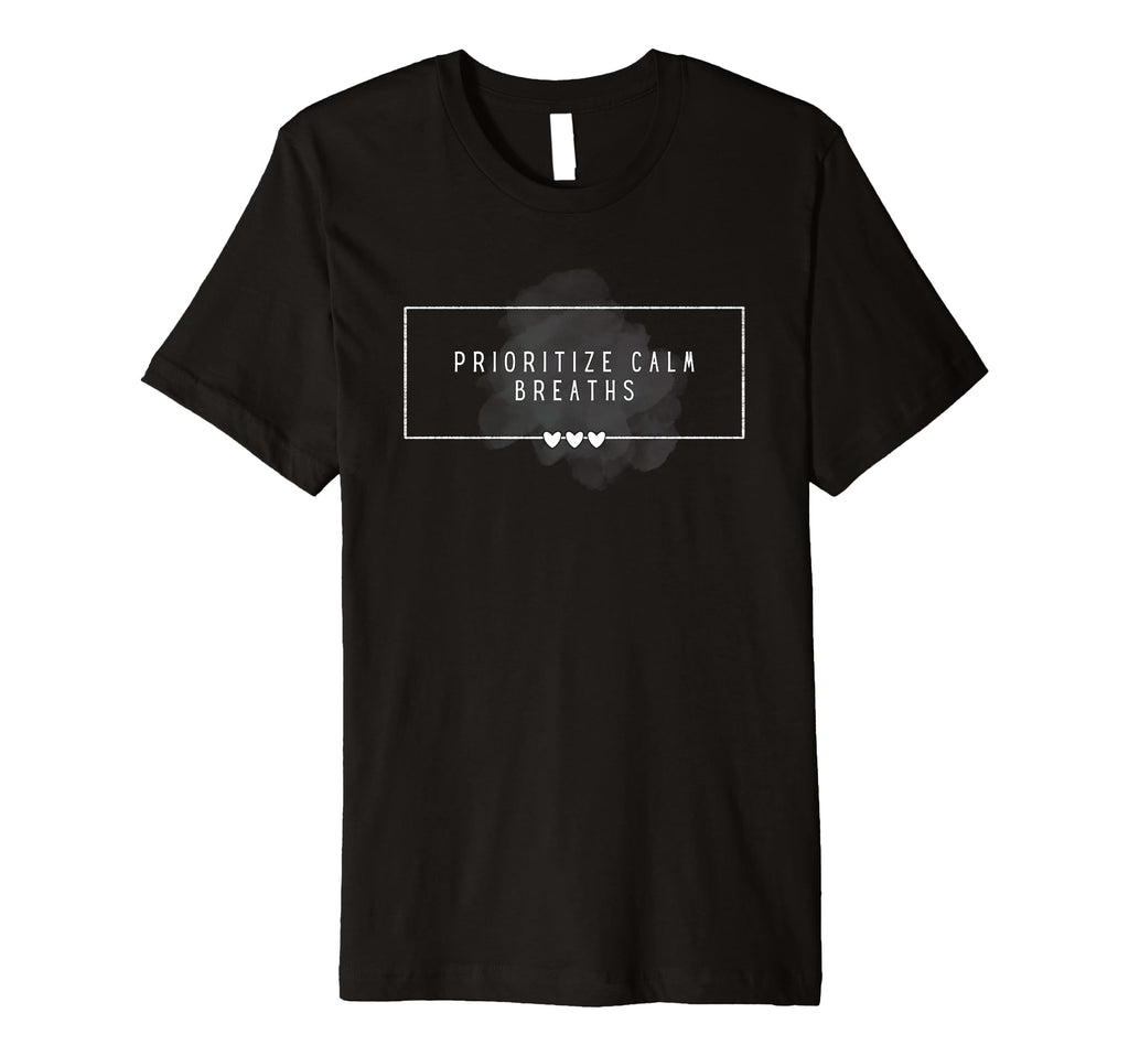 Prioritize Calm Breaths Mindfulness Mental T-Shirt - Graphic Print Unisex - T-Shirt, Sweatshirt, Hoodie