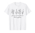 Grow Positive Thoughts Flower Floral T-Shirt - Trendy Graphic Unisex - T-Shirt, Sweatshirt, Hoodie