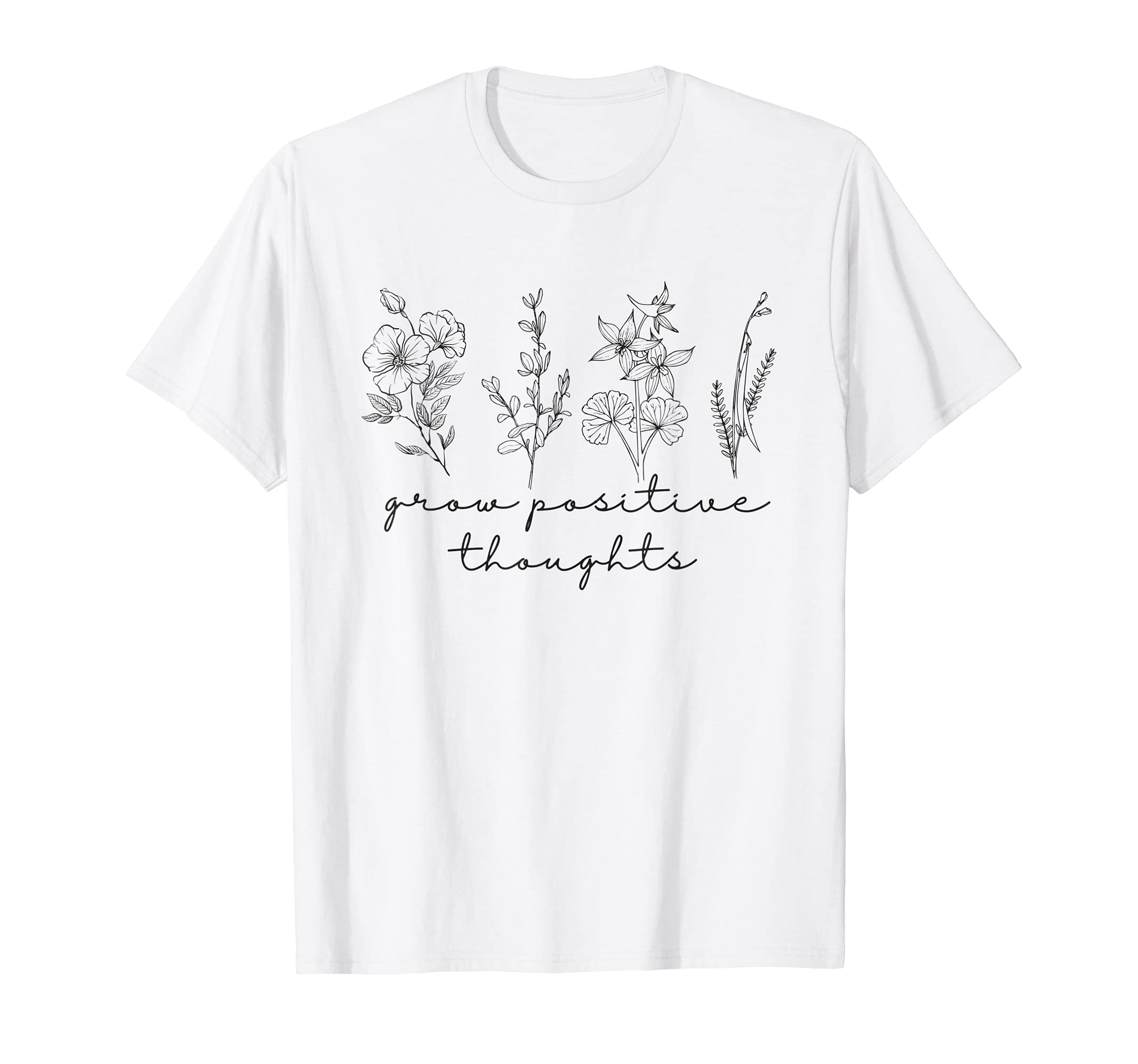 Grow Positive Thoughts Flower Floral T-Shirt - Trendy Graphic Unisex - T-Shirt, Sweatshirt, Hoodie