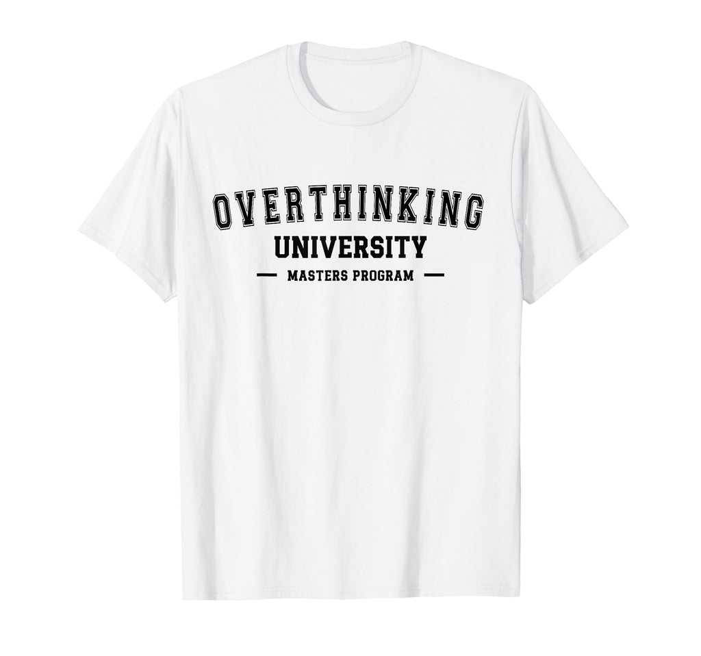 Overthinking University Funny T-Shirt - Aesthetic Graphic Men Women - T-Shirt, Sweatshirt, Hoodie