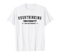Overthinking University Funny T-Shirt - Aesthetic Graphic Men Women - T-Shirt, Sweatshirt, Hoodie