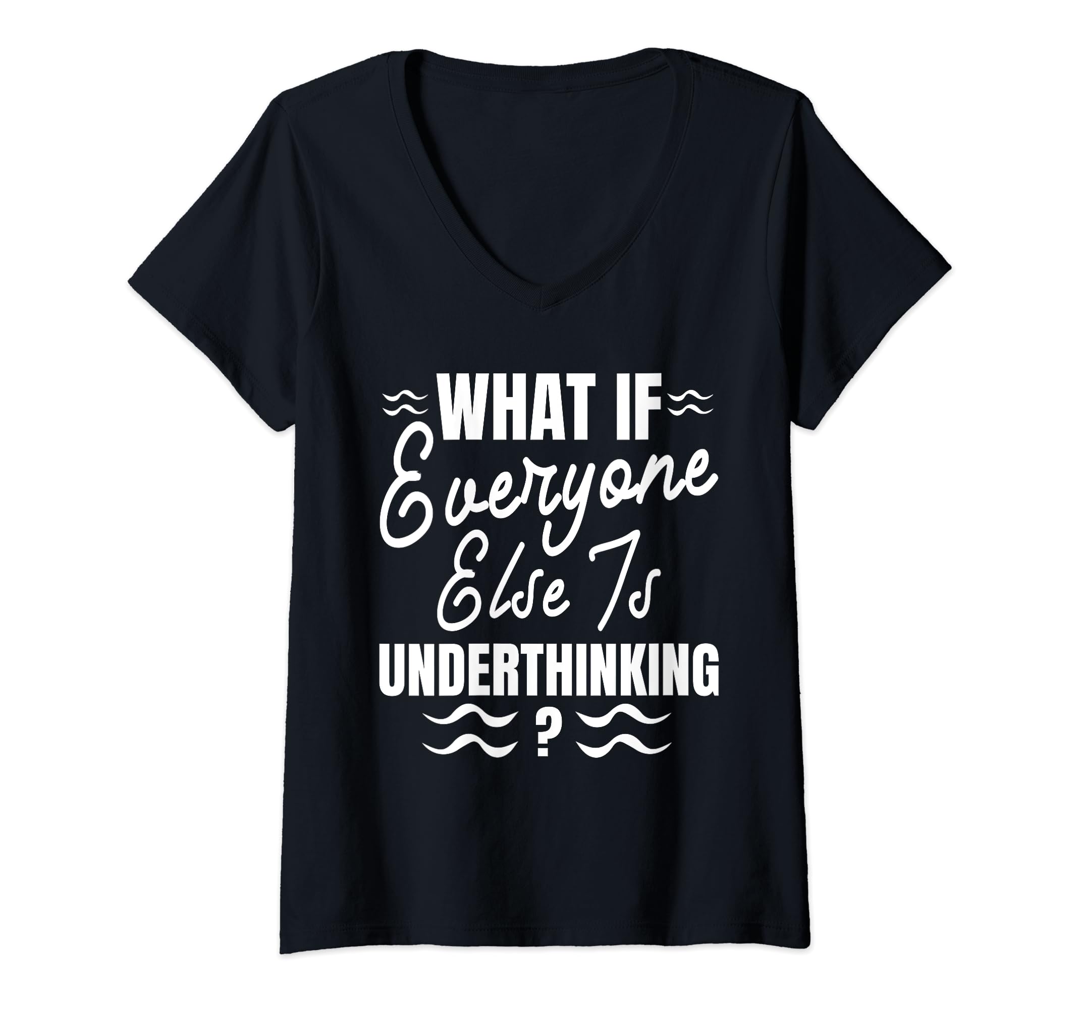Womens Funny Overthinker What If T-Shirt - Custom Art Print Men Women - T-Shirt, Sweatshirt, Hoodie