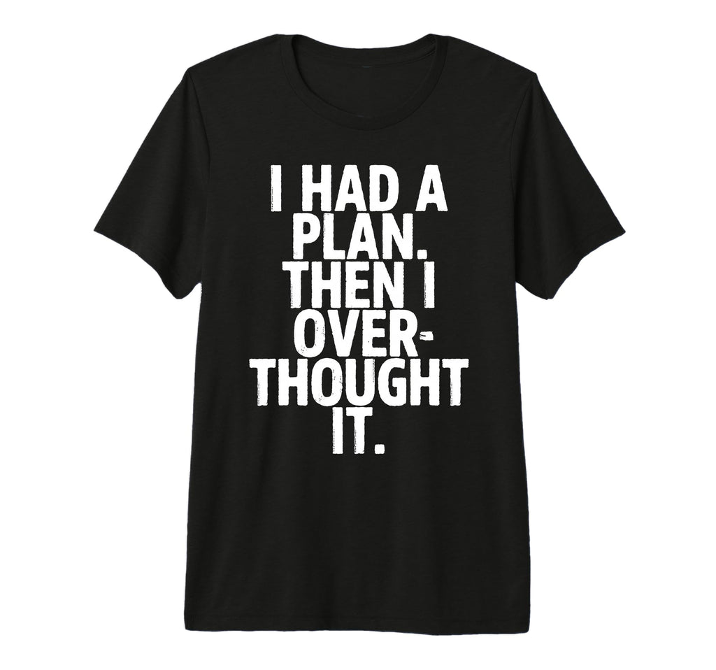 I Had Plan Then I Over Thought It T-Shirt - Streetwear Style for Adults - T-Shirt, Sweatshirt, Hoodie
