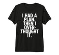 I Had Plan Then I Over Thought It T-Shirt - Streetwear Style for Adults - T-Shirt, Sweatshirt, Hoodie