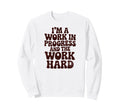 Im Work Progress And Work Is Hard Sweatshirt - Streetwear Style Men Women - T-Shirt, Sweatshirt, Hoodie