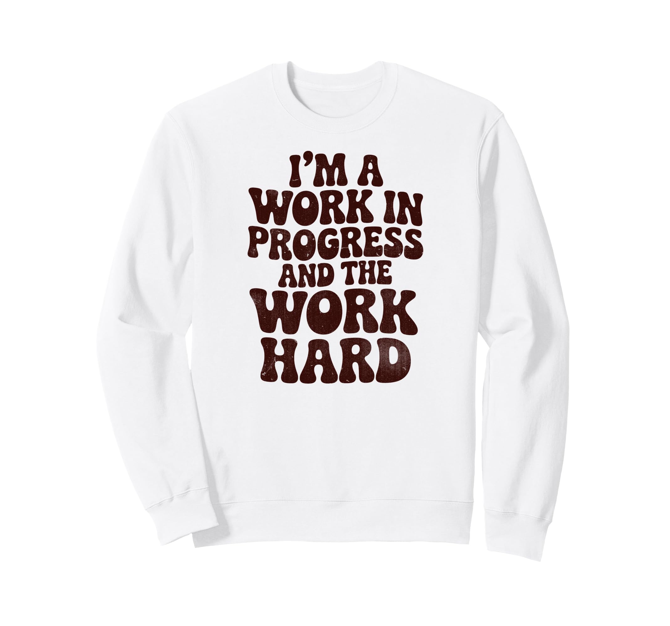 Im Work Progress And Work Is Hard Sweatshirt - Streetwear Style Men Women - T-Shirt, Sweatshirt, Hoodie