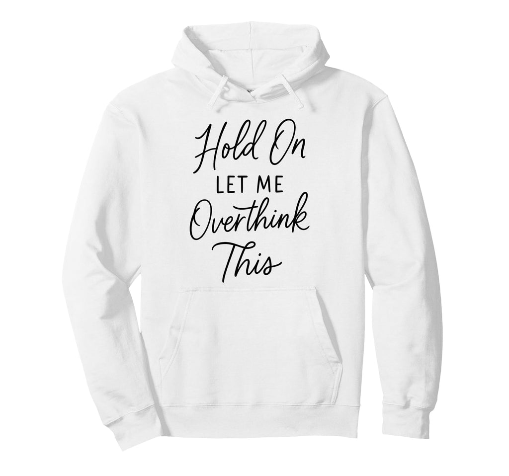 Overthinker Relatable Stress Relief Hoodie - Streetwear Style Men Women - T-Shirt, Sweatshirt, Hoodie