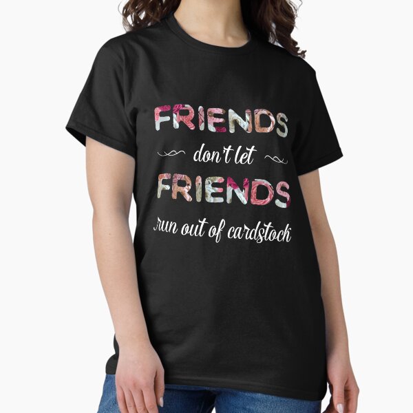 Friends don't let Run out of Card Stock - Adult & Kids T-Shirts, Sweatshirts & Hoodies apparel design preview 1
