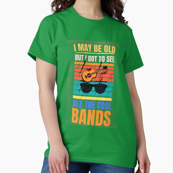 I May Be Old But Got To See All The Cool Bands - Adult & Kids T-Shirts, Sweatshirts & Hoodies apparel design preview 1