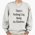 There's Nothing Like Being An Illustrator - Adult & Kids T-Shirts, Sweatshirts & Hoodies apparel design preview 1