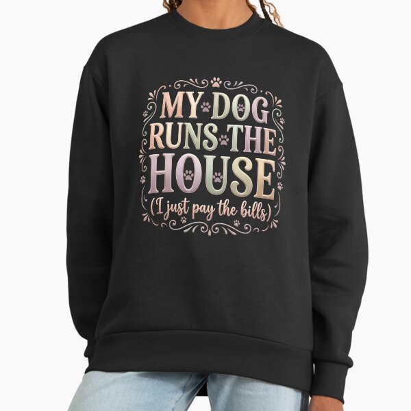 My Dog Runs The House, I Just Pay Bills - Adult & Kids T-Shirts, Sweatshirts & Hoodies apparel design preview 1