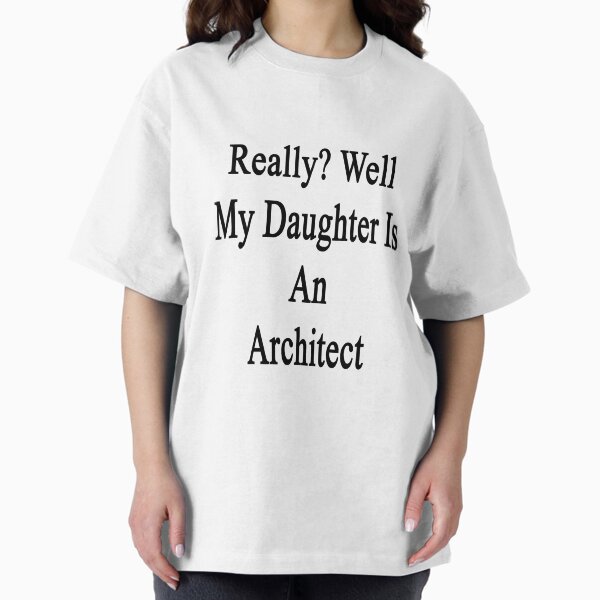 Really? Well My Daughter Is An Architect - Adult & Kids T-Shirts, Sweatshirts & Hoodies apparel design preview 1